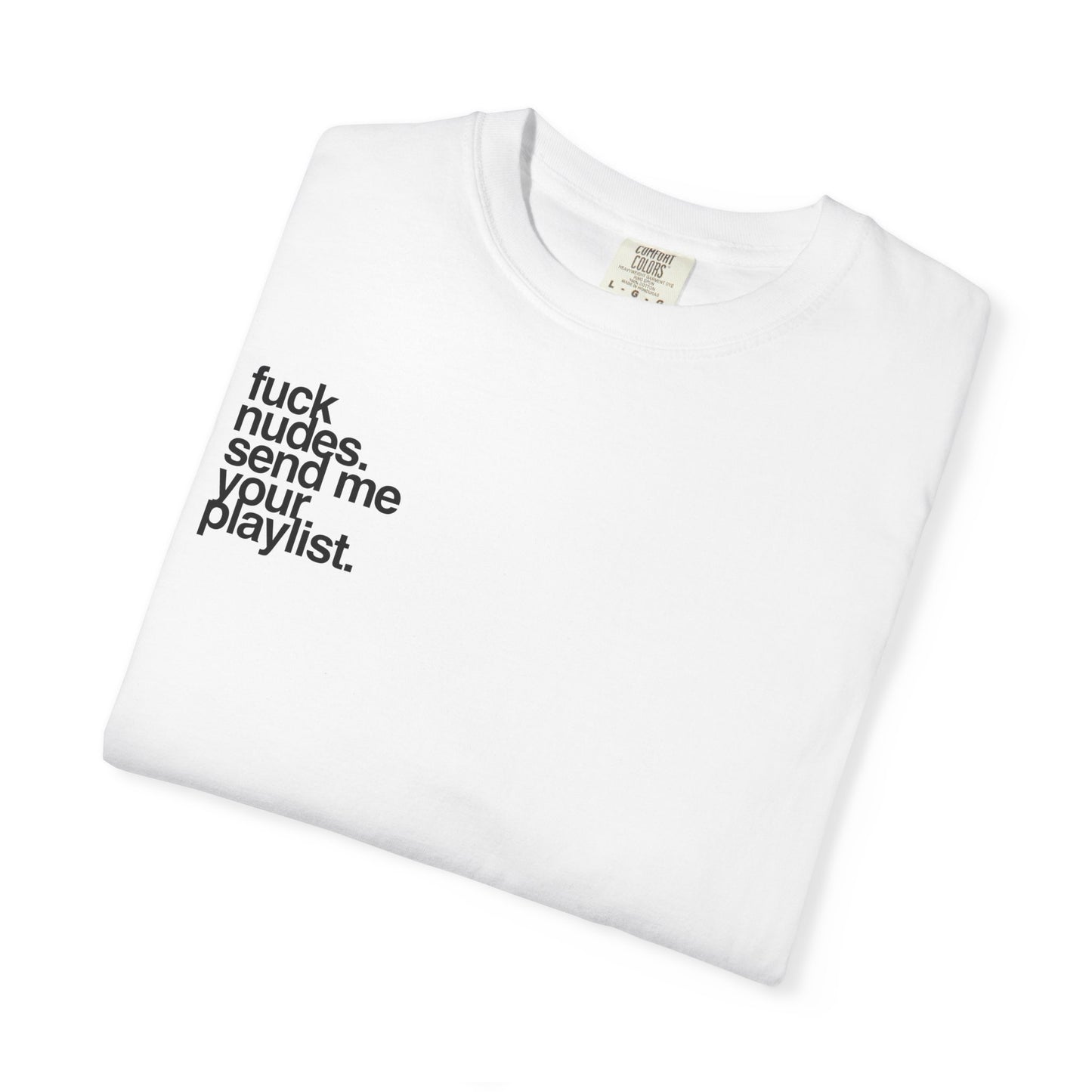 T-Shirt — “Fuck Nudes. Send Me Your Playlist.” Graphic Tee